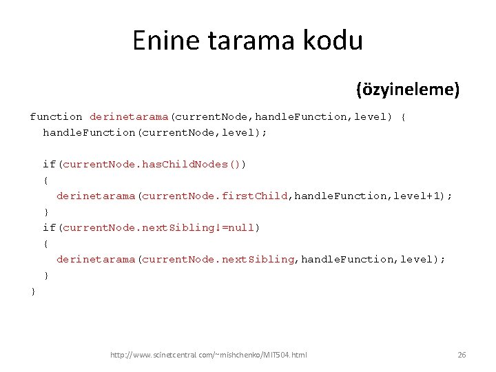 Enine tarama kodu (özyineleme) function derinetarama(current. Node, handle. Function, level) { handle. Function(current. Node,