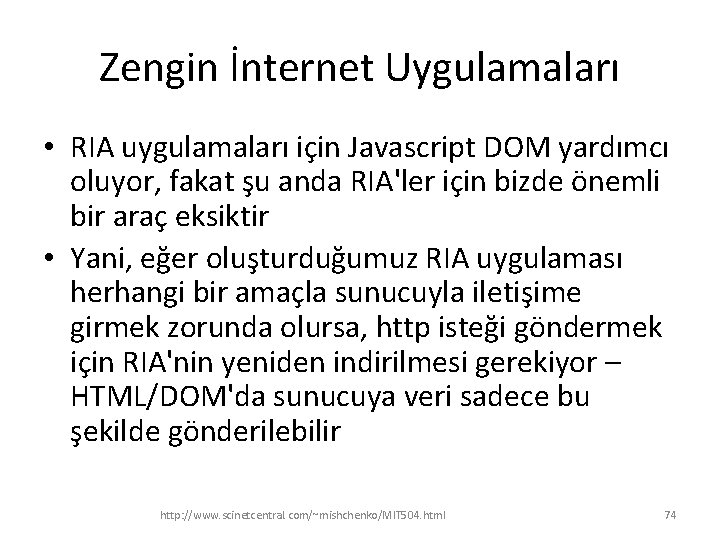 Zengin İnternet Uygulamaları • RIA uygulamaları için Javascript DOM yardımcı oluyor, fakat şu anda