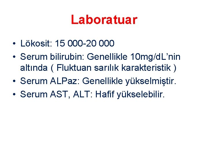 Laboratuar • Lökosit: 15 000 -20 000 • Serum bilirubin: Genellikle 10 mg/d. L’nin