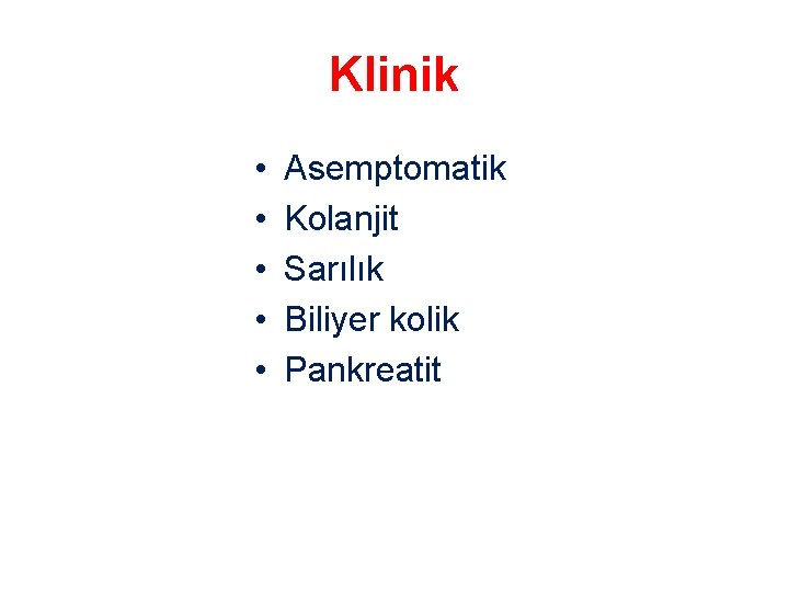 Klinik • • • Asemptomatik Kolanjit Sarılık Biliyer kolik Pankreatit 