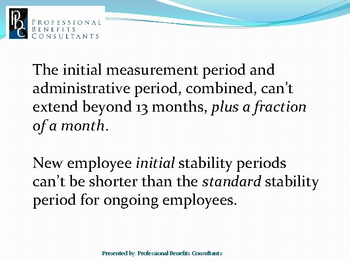 The initial measurement period and administrative period, combined, can’t extend beyond 13 months, plus