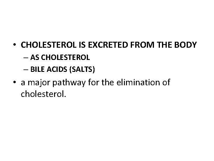  • CHOLESTEROL IS EXCRETED FROM THE BODY – AS CHOLESTEROL – BILE ACIDS