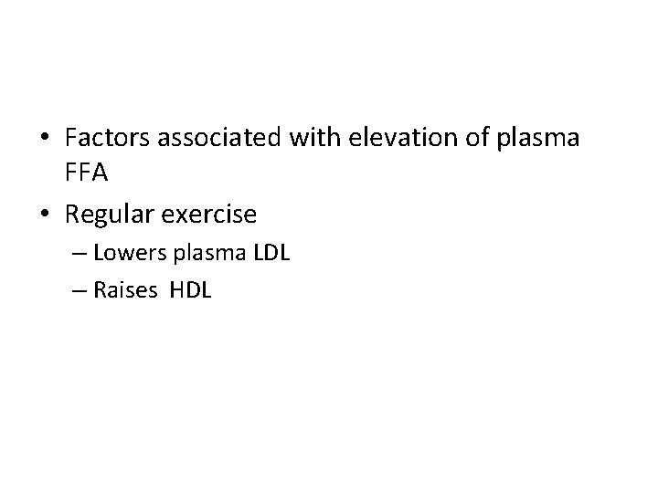  • Factors associated with elevation of plasma FFA • Regular exercise – Lowers