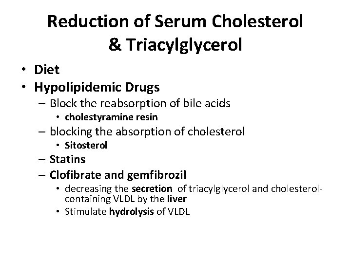 Reduction of Serum Cholesterol & Triacylglycerol • Diet • Hypolipidemic Drugs – Block the