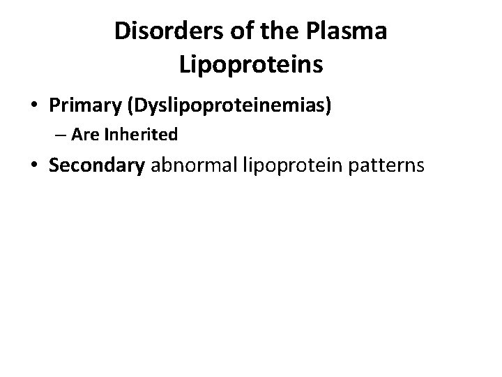 Disorders of the Plasma Lipoproteins • Primary (Dyslipoproteinemias) – Are Inherited • Secondary abnormal