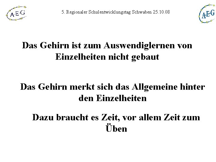 5. Regionaler Schulentwicklungstag Schwaben 25. 10. 08 Das Gehirn ist zum Auswendiglernen von Einzelheiten