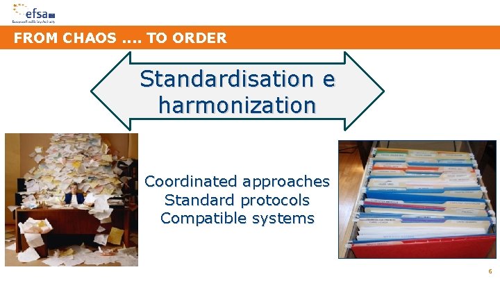 FROM CHAOS. . TO ORDER Standardisation e harmonization Coordinated approaches Standard protocols Compatible systems