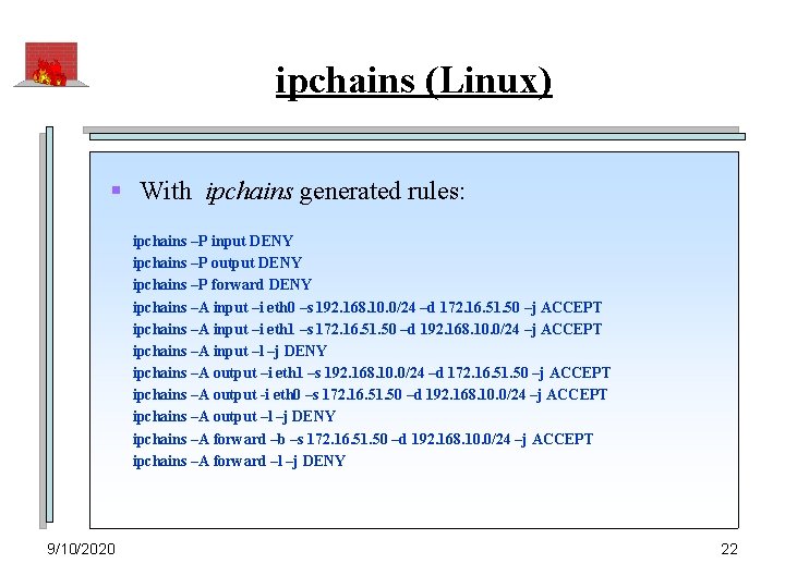 ipchains (Linux) § With ipchains generated rules: ipchains –P input DENY ipchains –P output
