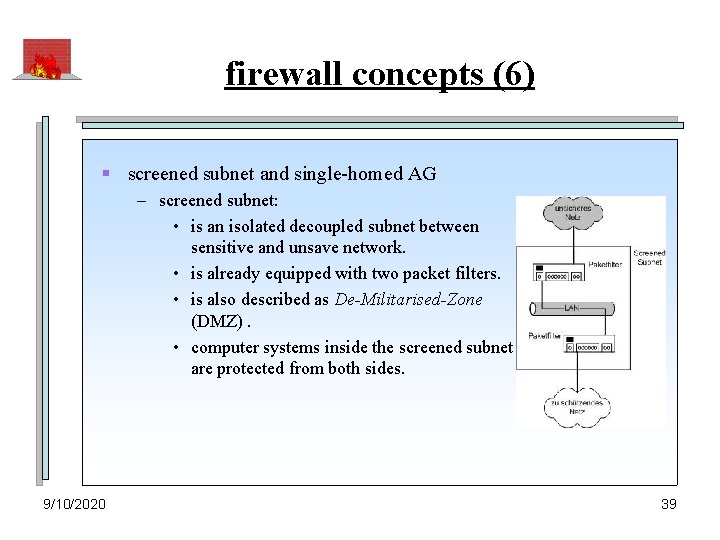 firewall concepts (6) § screened subnet and single-homed AG – screened subnet: • is