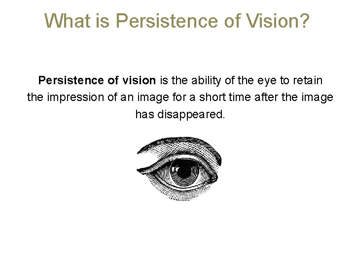 What is Persistence of Vision? Persistence of vision is the ability of the eye