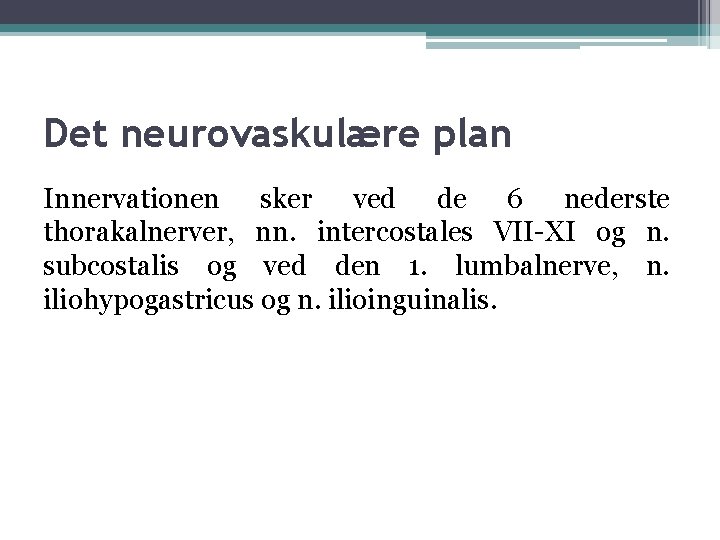 Det neurovaskulære plan Innervationen sker ved de 6 nederste thorakalnerver, nn. intercostales VII-XI og