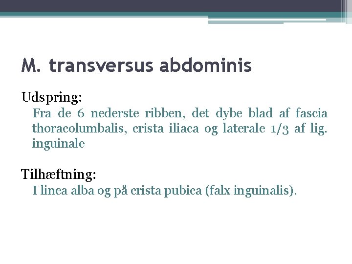 M. transversus abdominis Udspring: Fra de 6 nederste ribben, det dybe blad af fascia