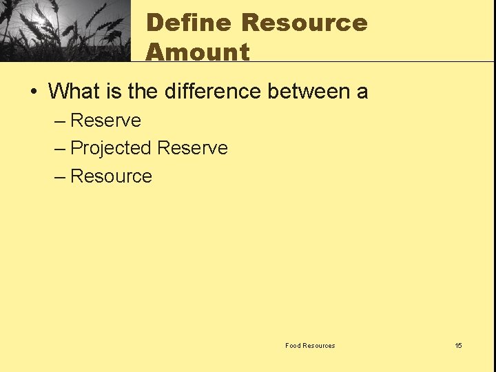 Define Resource Amount • What is the difference between a – Reserve – Projected