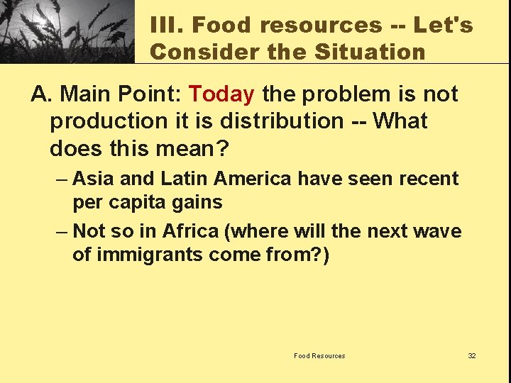III. Food resources -- Let's Consider the Situation A. Main Point: Today the problem
