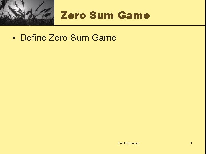 Zero Sum Game • Define Zero Sum Game Food Resources 4 