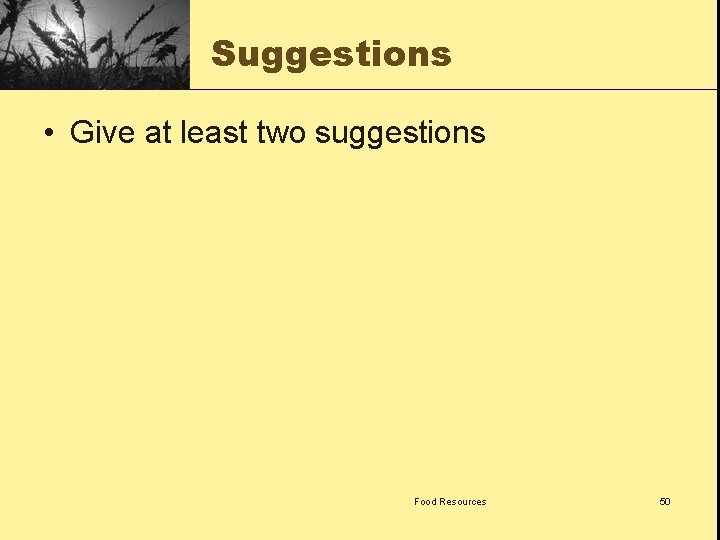 Suggestions • Give at least two suggestions Food Resources 50 