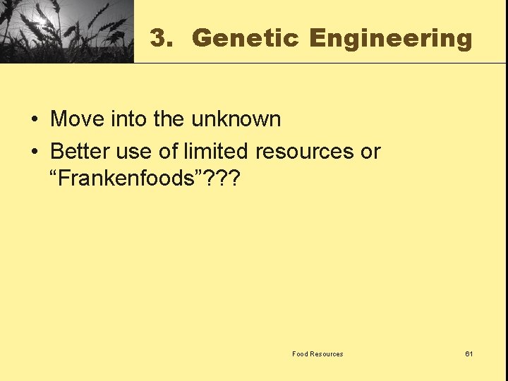 3. Genetic Engineering • Move into the unknown • Better use of limited resources