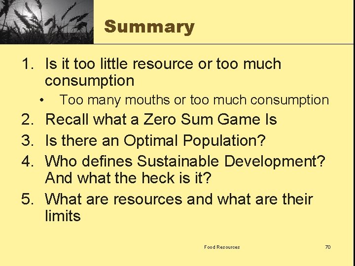 Summary 1. Is it too little resource or too much consumption • Too many
