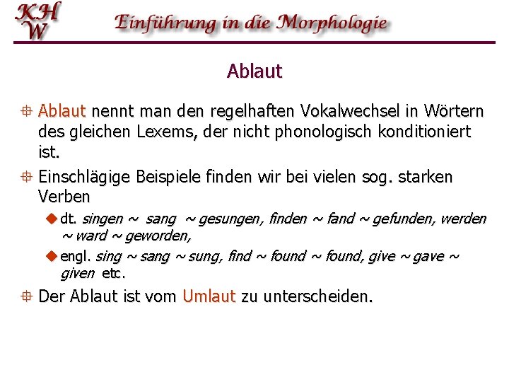 Ablaut ° Ablaut nennt man den regelhaften Vokalwechsel in Wörtern des gleichen Lexems, der