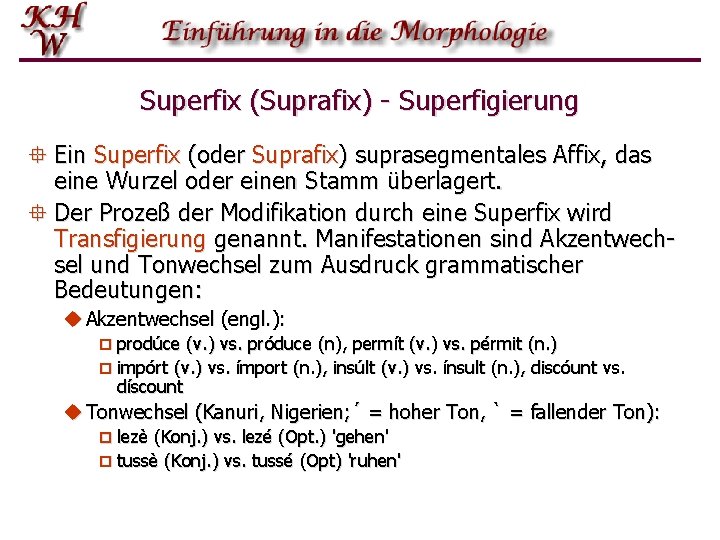 Superfix (Suprafix) - Superfigierung ° Ein Superfix (oder Suprafix) suprasegmentales Affix, das eine Wurzel