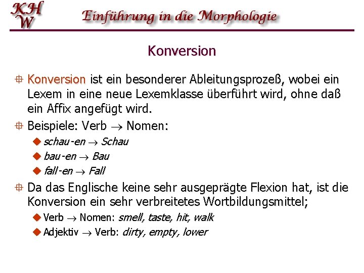 Konversion ° Konversion ist ein besonderer Ableitungsprozeß, wobei ein Lexem in eine neue Lexemklasse