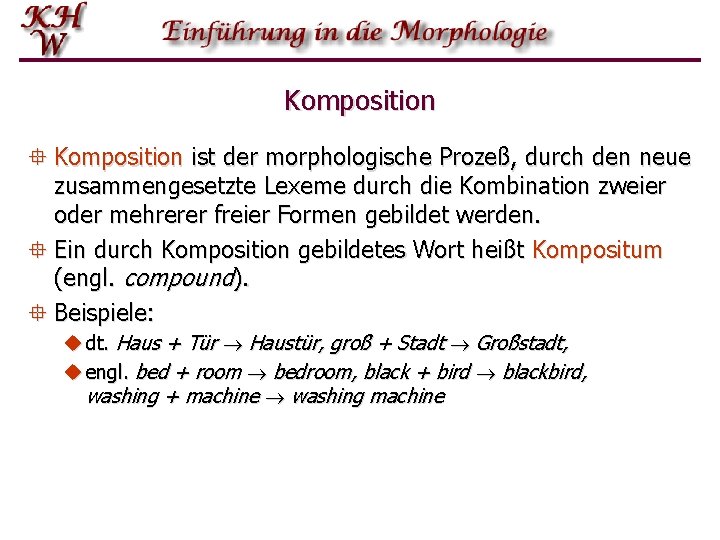 Komposition ° Komposition ist der morphologische Prozeß, durch den neue zusammengesetzte Lexeme durch die