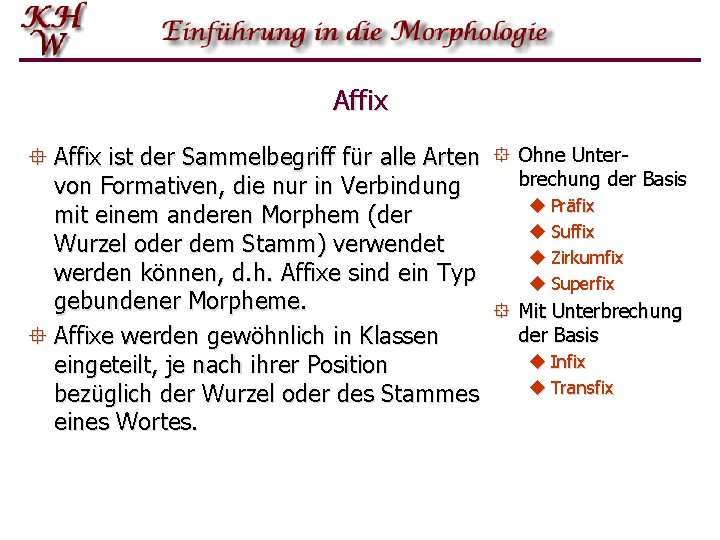 Affix ° Affix ist der Sammelbegriff für alle Arten ° Ohne Unterbrechung der Basis