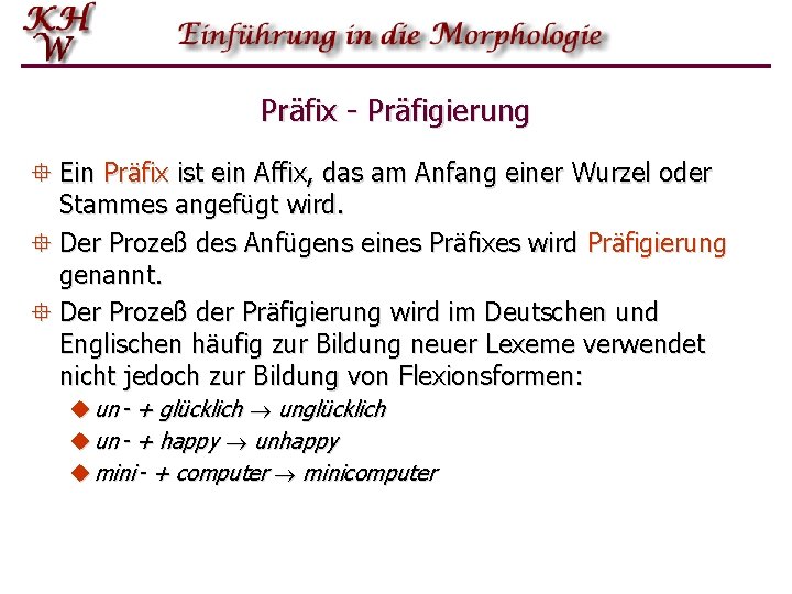 Präfix - Präfigierung ° Ein Präfix ist ein Affix, das am Anfang einer Wurzel