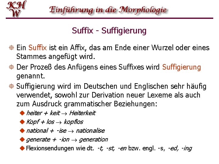 Suffix - Suffigierung ° Ein Suffix ist ein Affix, das am Ende einer Wurzel