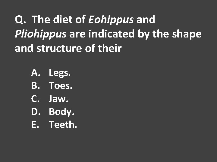 Q. The diet of Eohippus and Pliohippus are indicated by the shape and structure