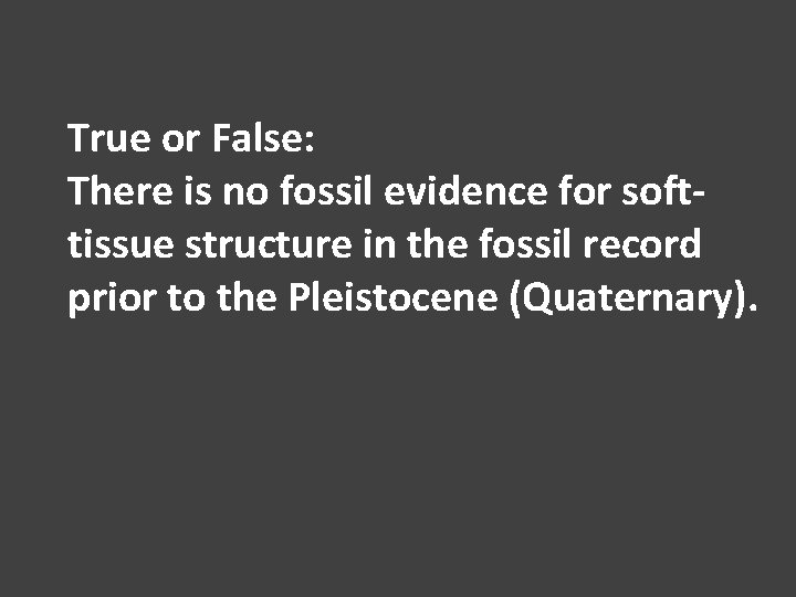 True or False: There is no fossil evidence for softtissue structure in the fossil