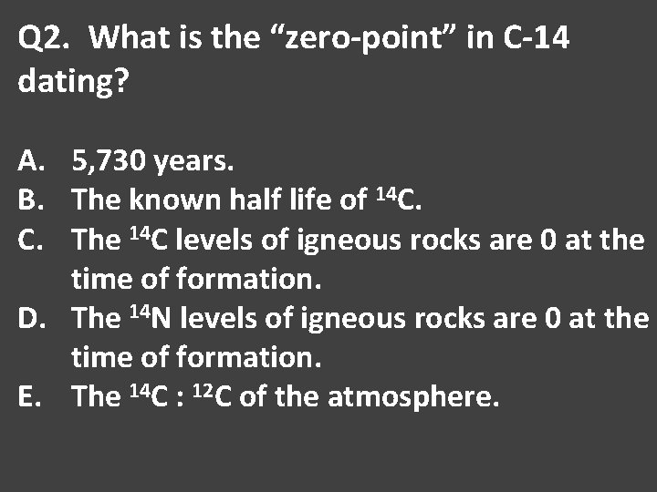 Q 2. What is the “zero-point” in C-14 dating? A. 5, 730 years. B.