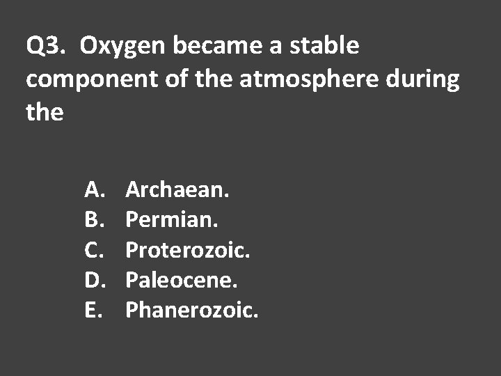 Q 3. Oxygen became a stable component of the atmosphere during the A. B.