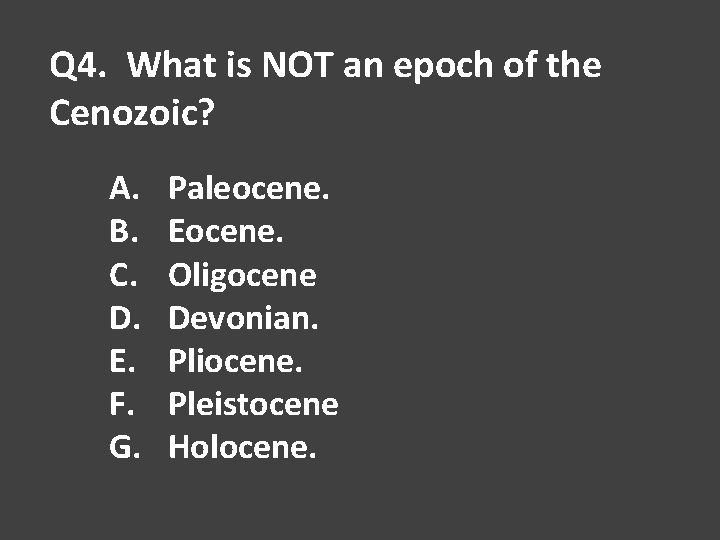 Q 4. What is NOT an epoch of the Cenozoic? A. B. C. D.