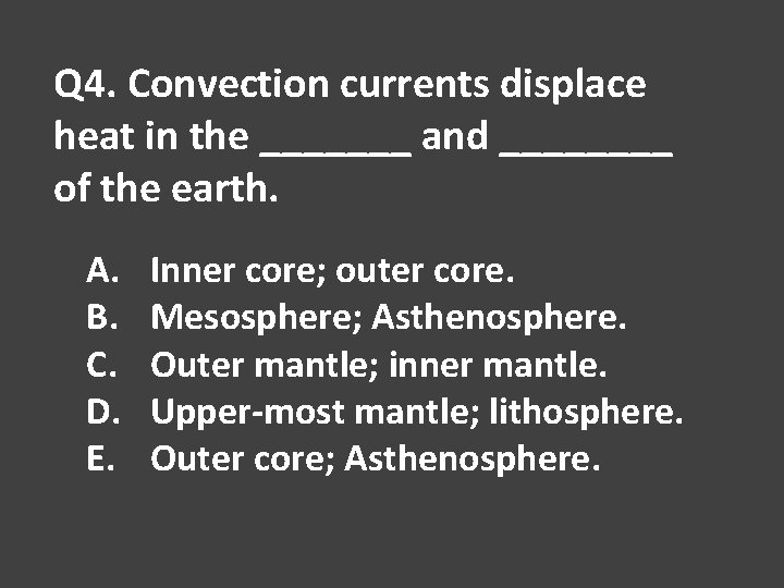 Q 4. Convection currents displace heat in the _______ and ____ of the earth.