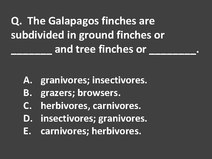 Q. The Galapagos finches are subdivided in ground finches or _______ and tree finches