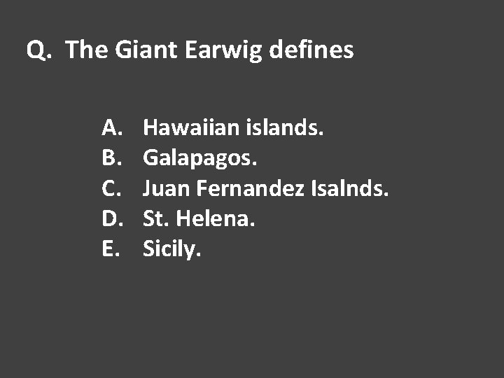 Q. The Giant Earwig defines A. B. C. D. E. Hawaiian islands. Galapagos. Juan