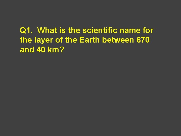 Q 1. What is the scientific name for the layer of the Earth between