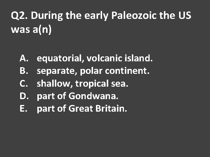 Q 2. During the early Paleozoic the US was a(n) A. B. C. D.