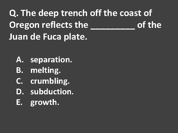 Q. The deep trench off the coast of Oregon reflects the _____ of the