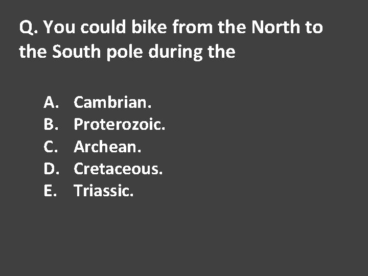 Q. You could bike from the North to the South pole during the A.