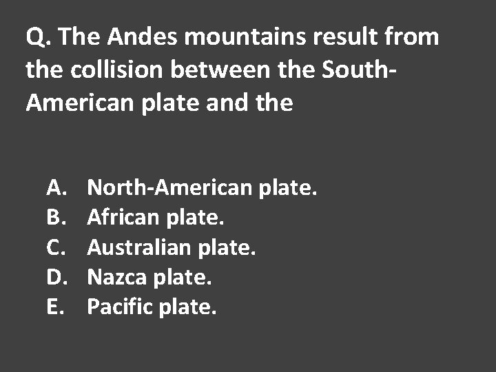 Q. The Andes mountains result from the collision between the South. American plate and