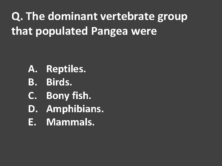 Q. The dominant vertebrate group that populated Pangea were A. B. C. D. E.