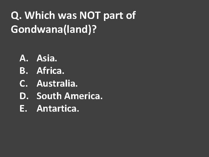Q. Which was NOT part of Gondwana(land)? A. B. C. D. E. Asia. Africa.