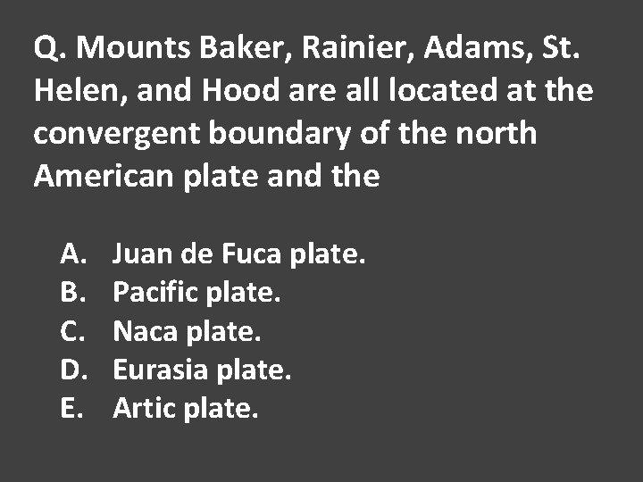 Q. Mounts Baker, Rainier, Adams, St. Helen, and Hood are all located at the