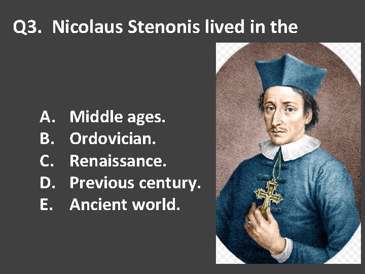 Q 3. Nicolaus Stenonis lived in the A. B. C. D. E. Middle ages.