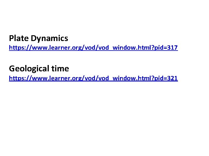 Plate Dynamics https: //www. learner. org/vod_window. html? pid=317 Geological time https: //www. learner. org/vod_window.