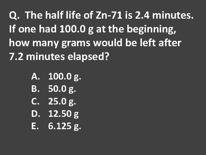 Q. The half life of Zn-71 is 2. 4 minutes. If one had 100.