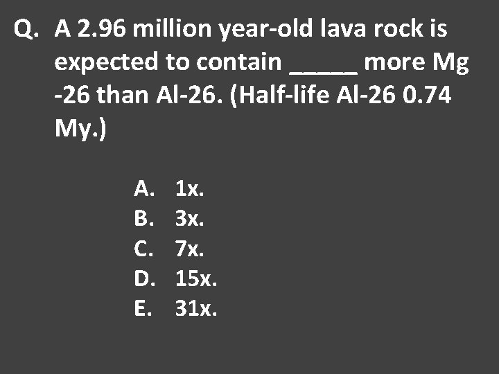 Q. A 2. 96 million year-old lava rock is expected to contain _____ more