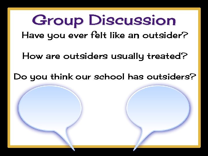 Group Discussion Have you ever felt like an outsider? How are outsiders usually treated?